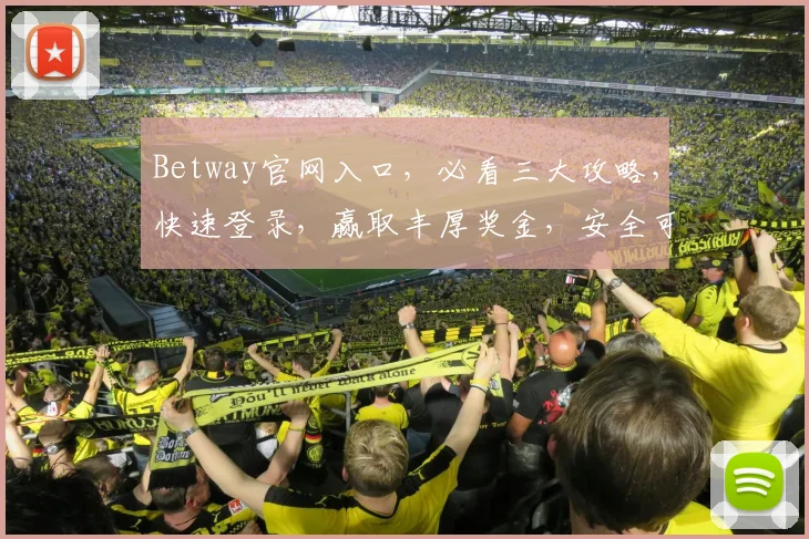 Betway官网入口，必看三大攻略，快速登录，赢取丰厚奖金，安全可靠，不容错过